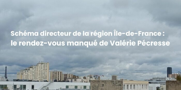 Schéma directeur de la région Île-de-France (SDRIF-E) : le rendez-vous manqué de Valérie Pécresse