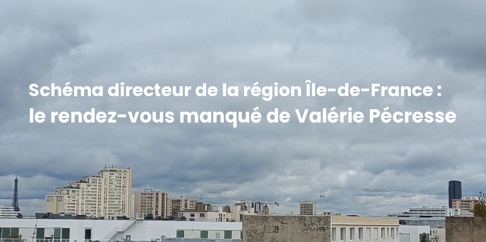 You are currently viewing Schéma directeur de la région Île-de-France (SDRIF-E) : le rendez-vous manqué de Valérie Pécresse